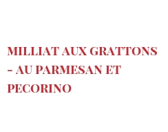 Recette Milliat aux grattons - au Parmesan et Pecorino